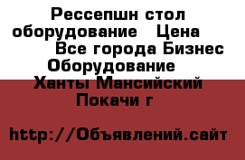 Рессепшн стол оборудование › Цена ­ 25 000 - Все города Бизнес » Оборудование   . Ханты-Мансийский,Покачи г.